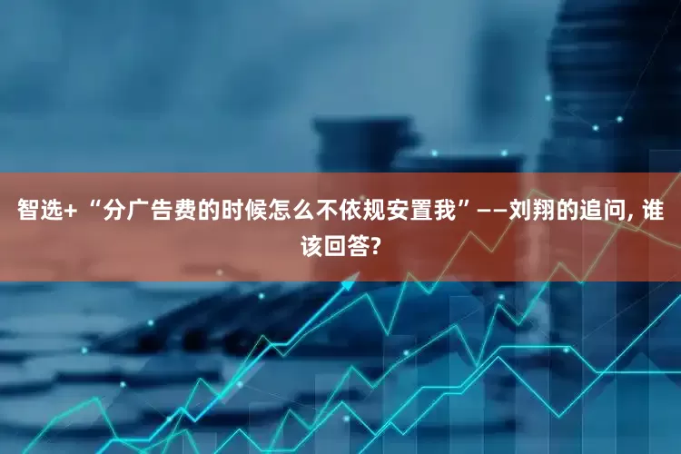 智选+ “分广告费的时候怎么不依规安置我”——刘翔的追问, 谁该回答?